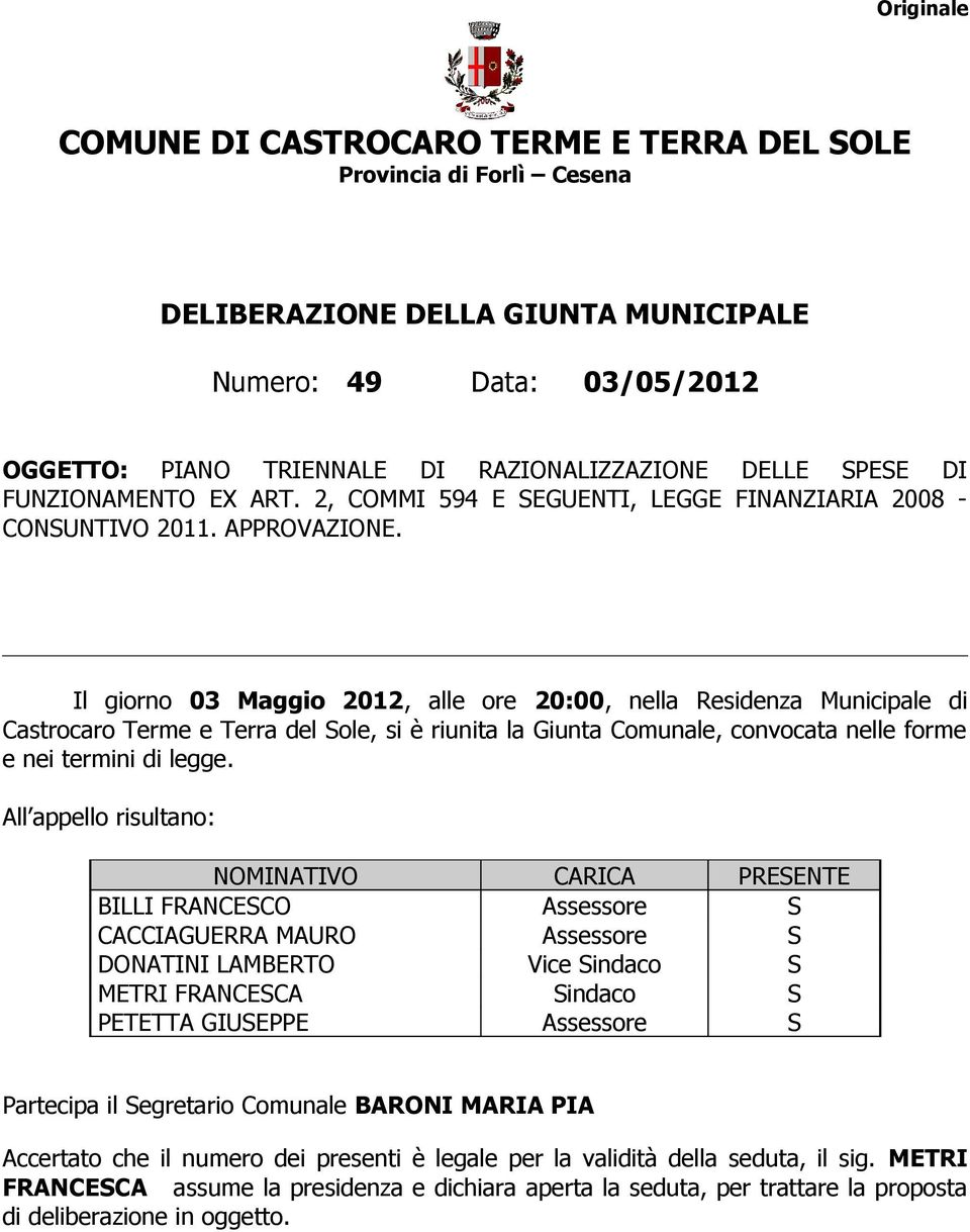 Il giorno 03 Maggio 2012, alle ore 20:00, nella Residenza Municipale di Castrocaro Terme e Terra del Sole, si è riunita la Giunta Comunale, convocata nelle forme e nei termini di legge.