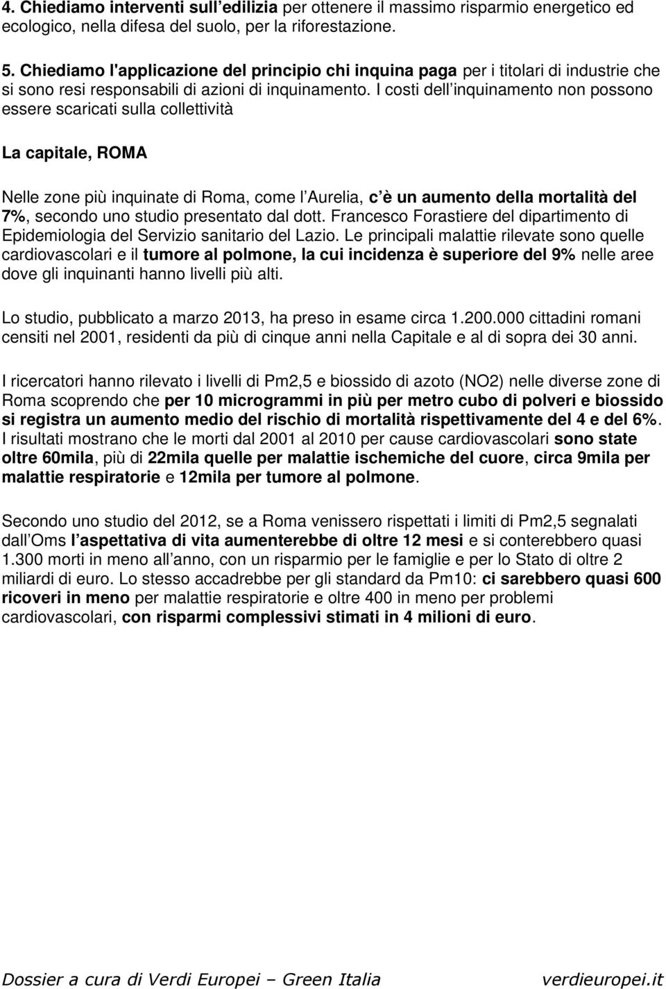 I costi dell inquinamento non possono essere scaricati sulla collettività La capitale, ROMA Nelle zone più inquinate di Roma, come l Aurelia, c è un aumento della mortalità del 7%, secondo uno studio