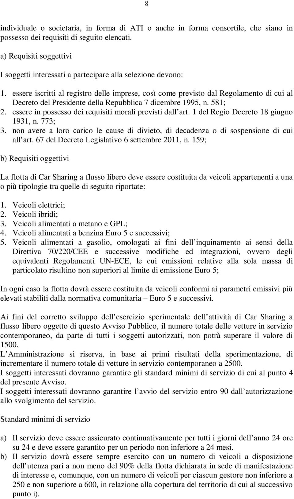 essere iscritti al registro delle imprese, così come previsto dal Regolamento di cui al Decreto del Presidente della Repubblica 7 dicembre 1995, n. 581; 2.