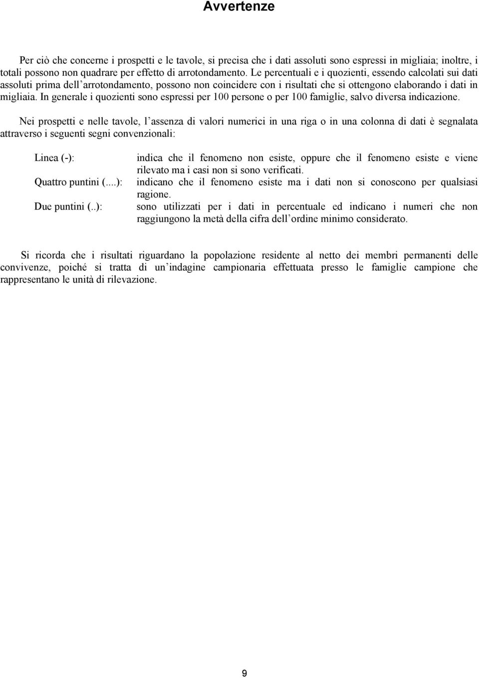 In generale i quozienti sono espressi per 100 persone o per 100 famiglie, salvo diversa indicazione.