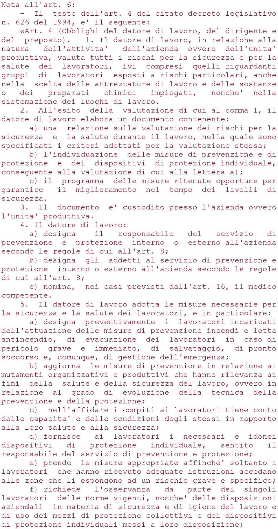 riguardanti gruppi di lavoratori esposti a rischi particolari, anche nella scelta delle attrezzature di lavoro e delle sostanze o dei preparati chimici impiegati, nonche' nella sistemazione dei