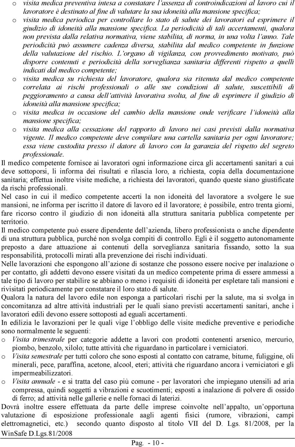 La periodicità di tali accertamenti, qualora non prevista dalla relativa normativa, viene stabilita, di norma, in una volta l anno.