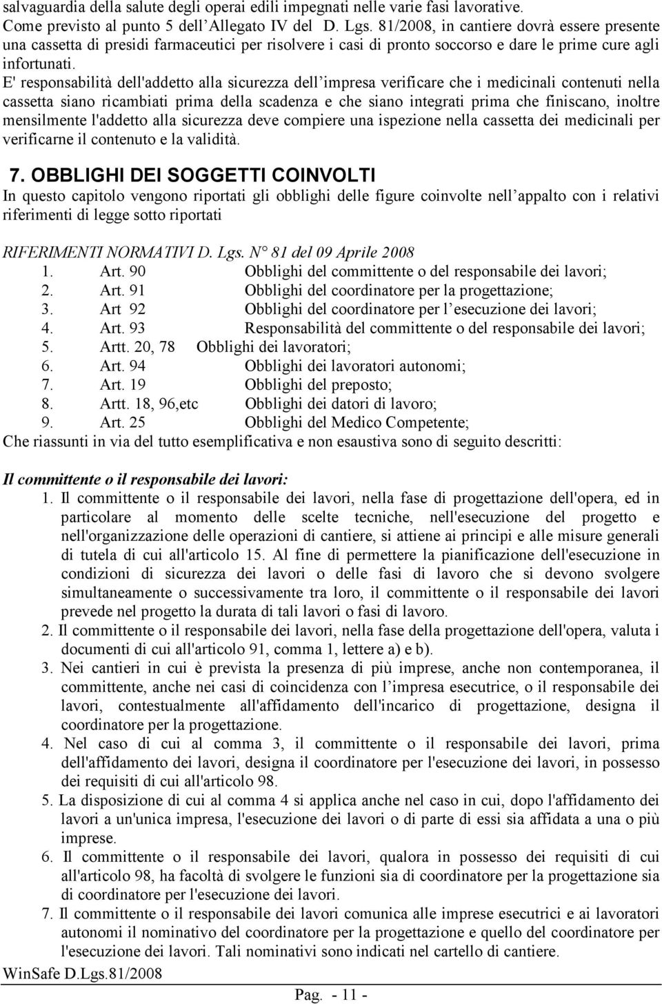 E' responsabilità dell'addetto alla sicurezza dell impresa verificare che i medicinali contenuti nella cassetta siano ricambiati prima della scadenza e che siano integrati prima che finiscano,