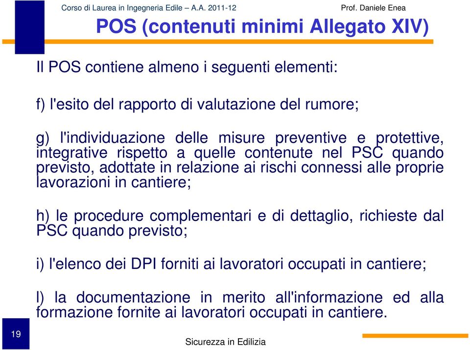 rischi connessi alle proprie lavorazioni in cantiere; h) le procedure complementari e di dettaglio, richieste dal PSC quando previsto; i) l'elenco