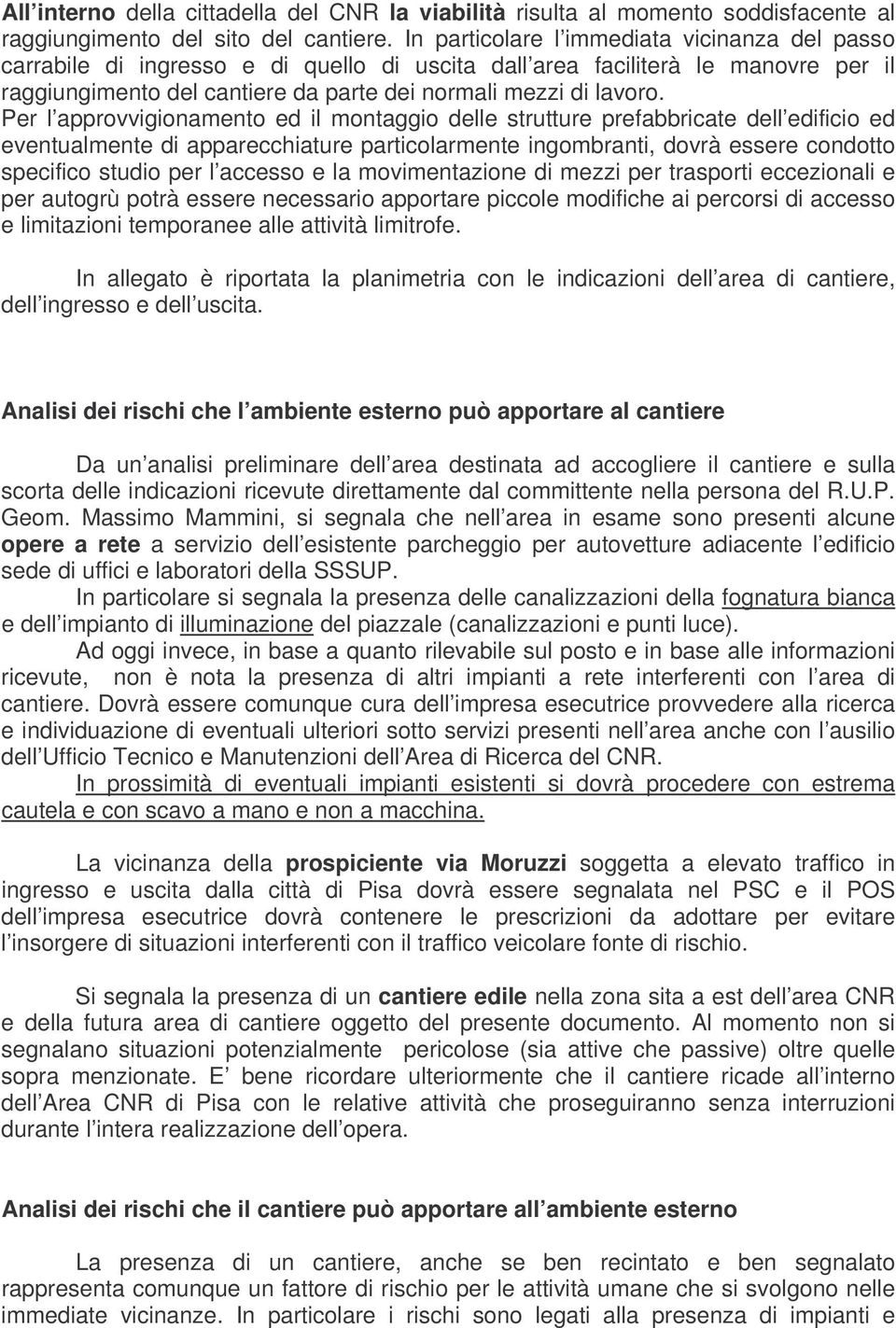 Per l approvvigionamento ed il montaggio delle strutture prefabbricate dell edificio ed eventualmente di apparecchiature particolarmente ingombranti, dovrà essere condotto specifico studio per l