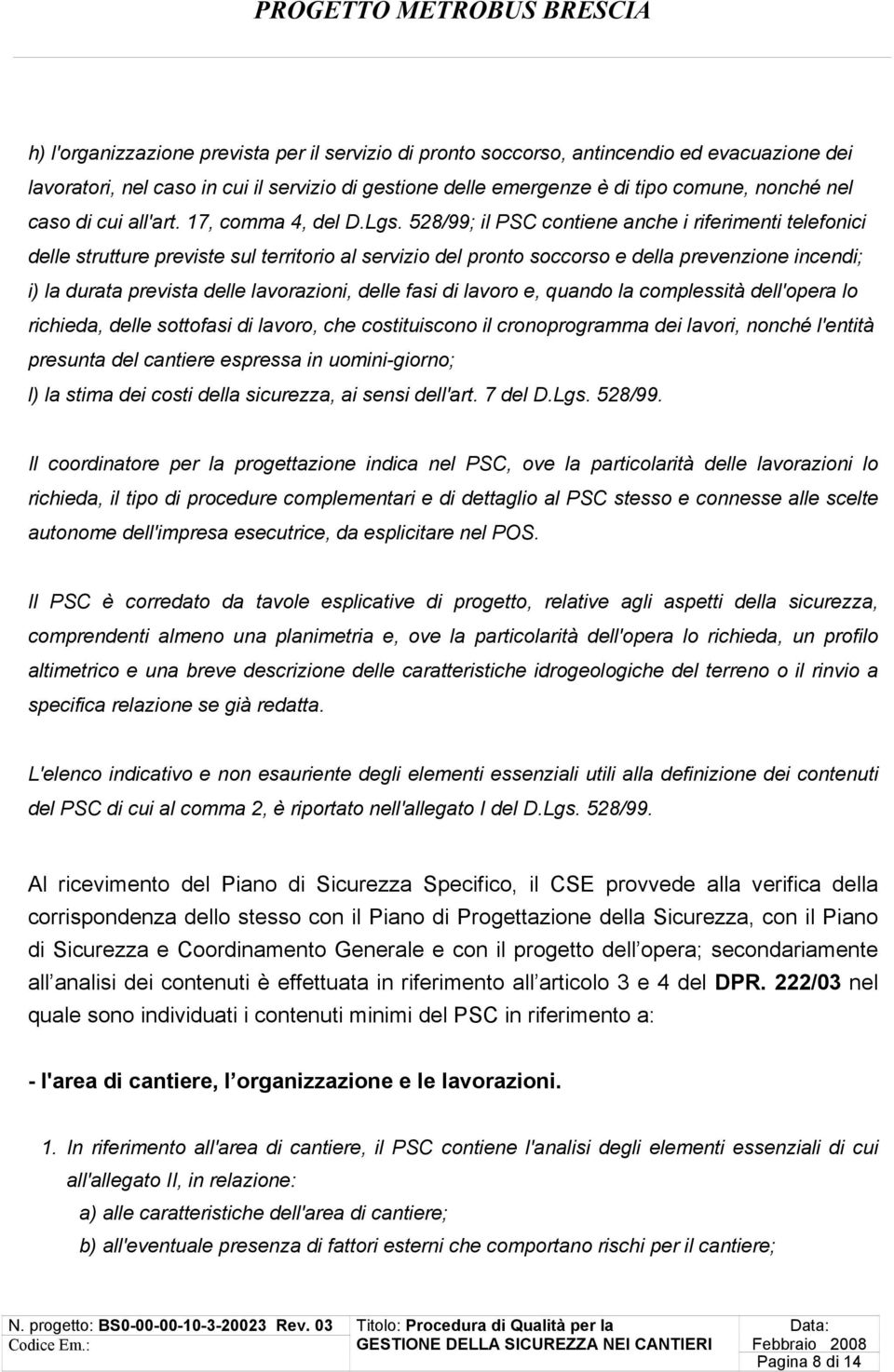 528/99; il PSC contiene anche i riferimenti telefonici delle strutture previste sul territorio al servizio del pronto soccorso e della prevenzione incendi; i) la durata prevista delle lavorazioni,