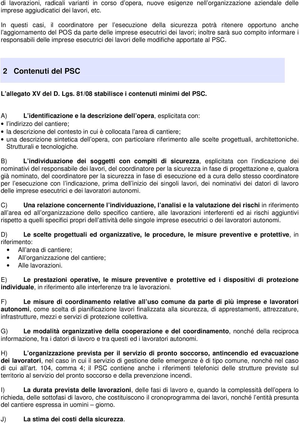 informare i responsabili delle imprese esecutrici dei lavori delle modifiche apportate al PSC. 2 Contenuti del PSC L allegato XV del D. Lgs. 81/08 stabilisce i contenuti minimi del PSC.