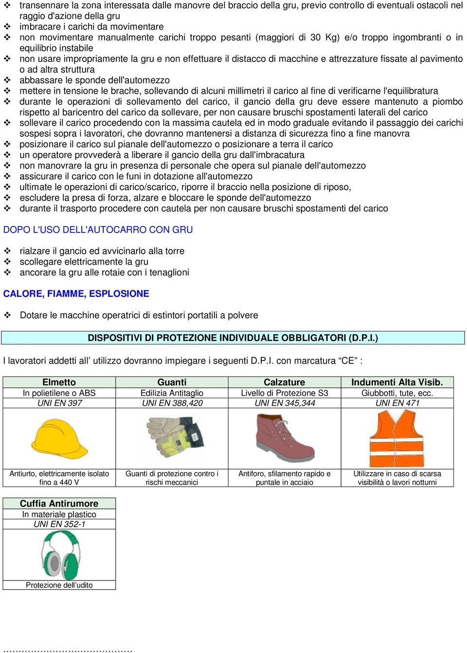 al pavimento o ad altra struttura abbassare le sponde dell'automezzo mettere in tensione le brache, sollevando di alcuni millimetri il carico al fine di verificarne l'equilibratura durante le