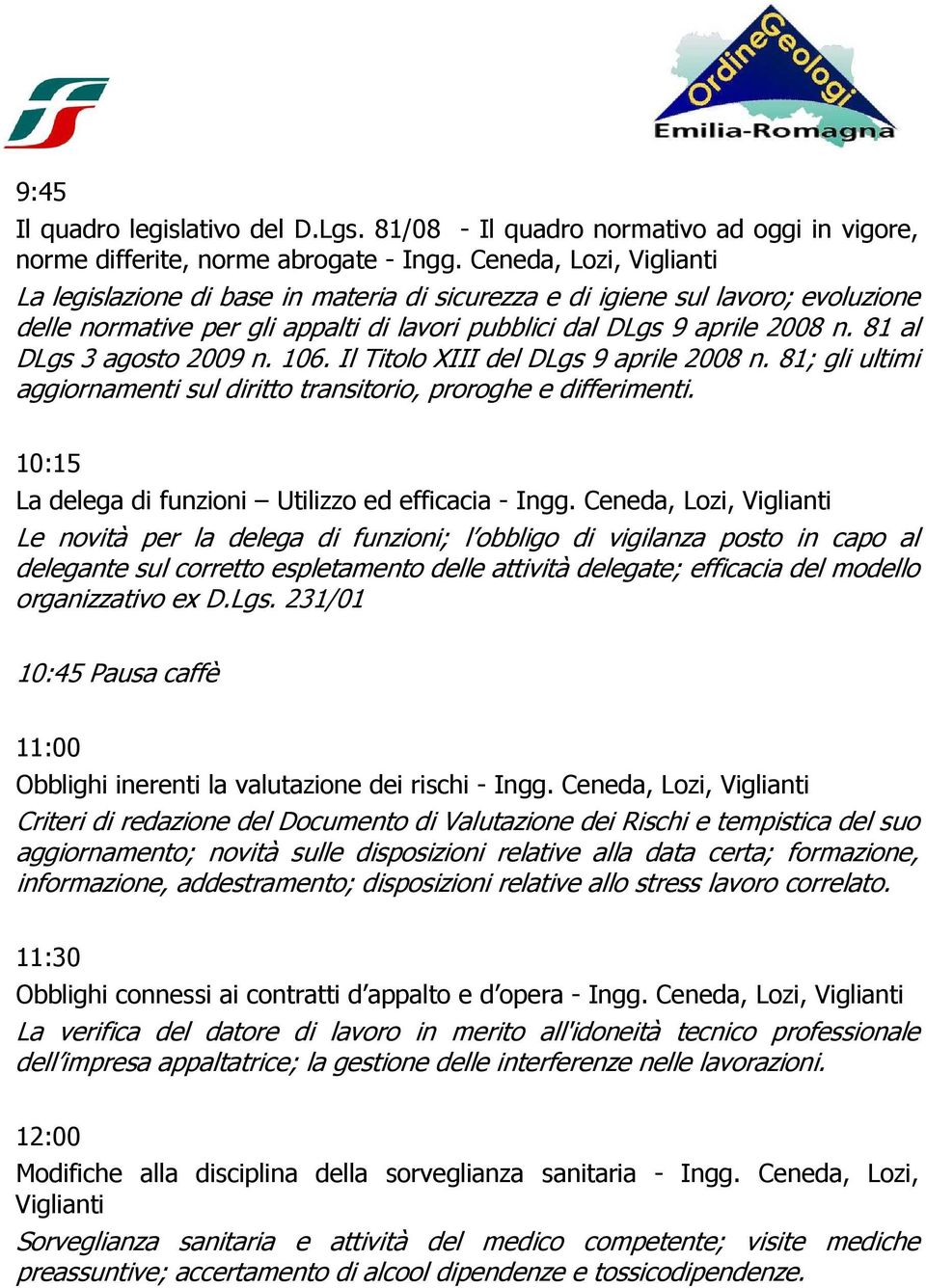 81 al DLgs 3 agosto 2009 n. 106. Il Titolo XIII del DLgs 9 aprile 2008 n. 81; gli ultimi aggiornamenti sul diritto transitorio, proroghe e differimenti.