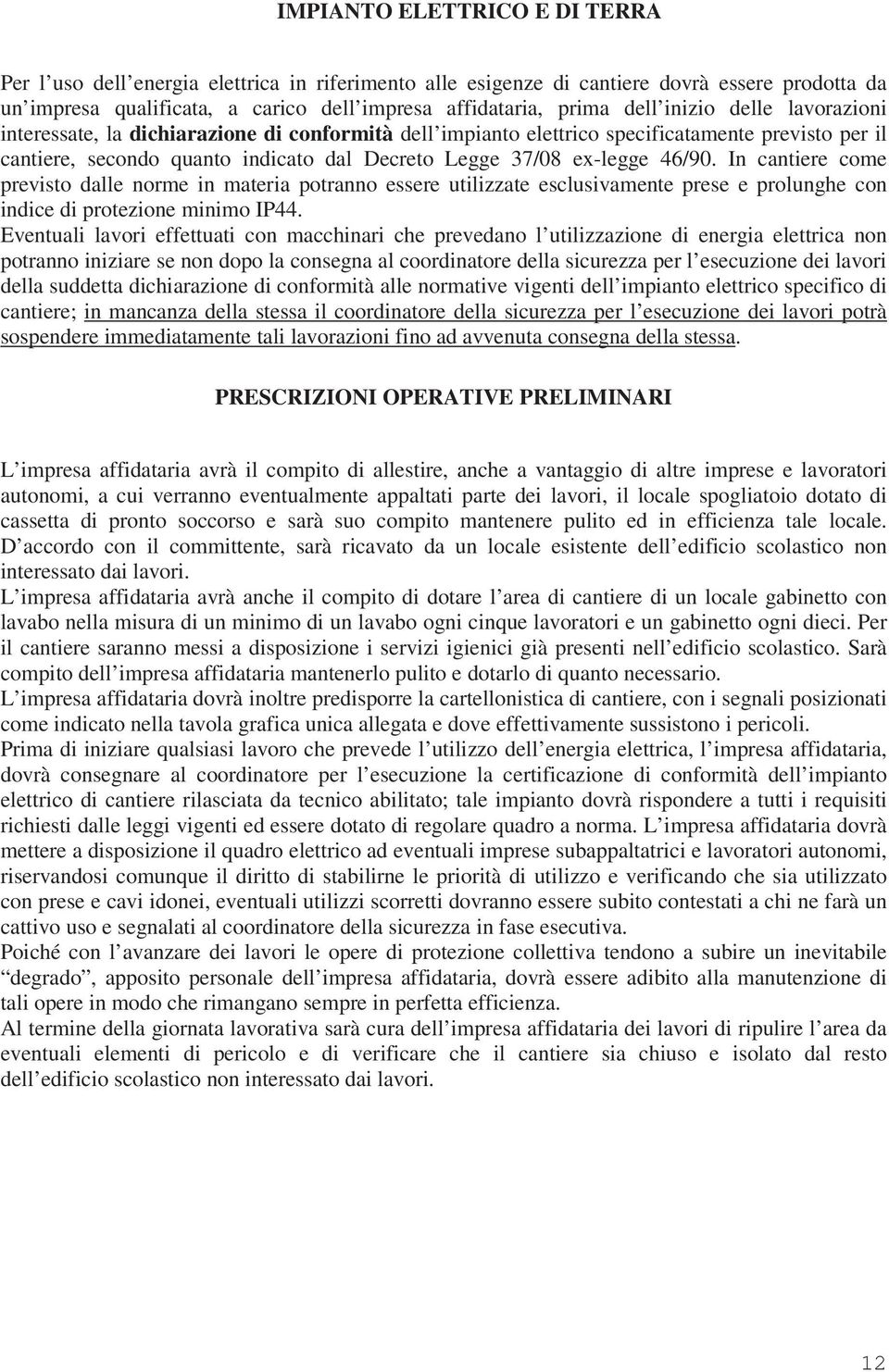 In cantiere come previsto dalle norme in materia potranno essere utilizzate esclusivamente prese e prolunghe con indice di protezione minimo IP44.