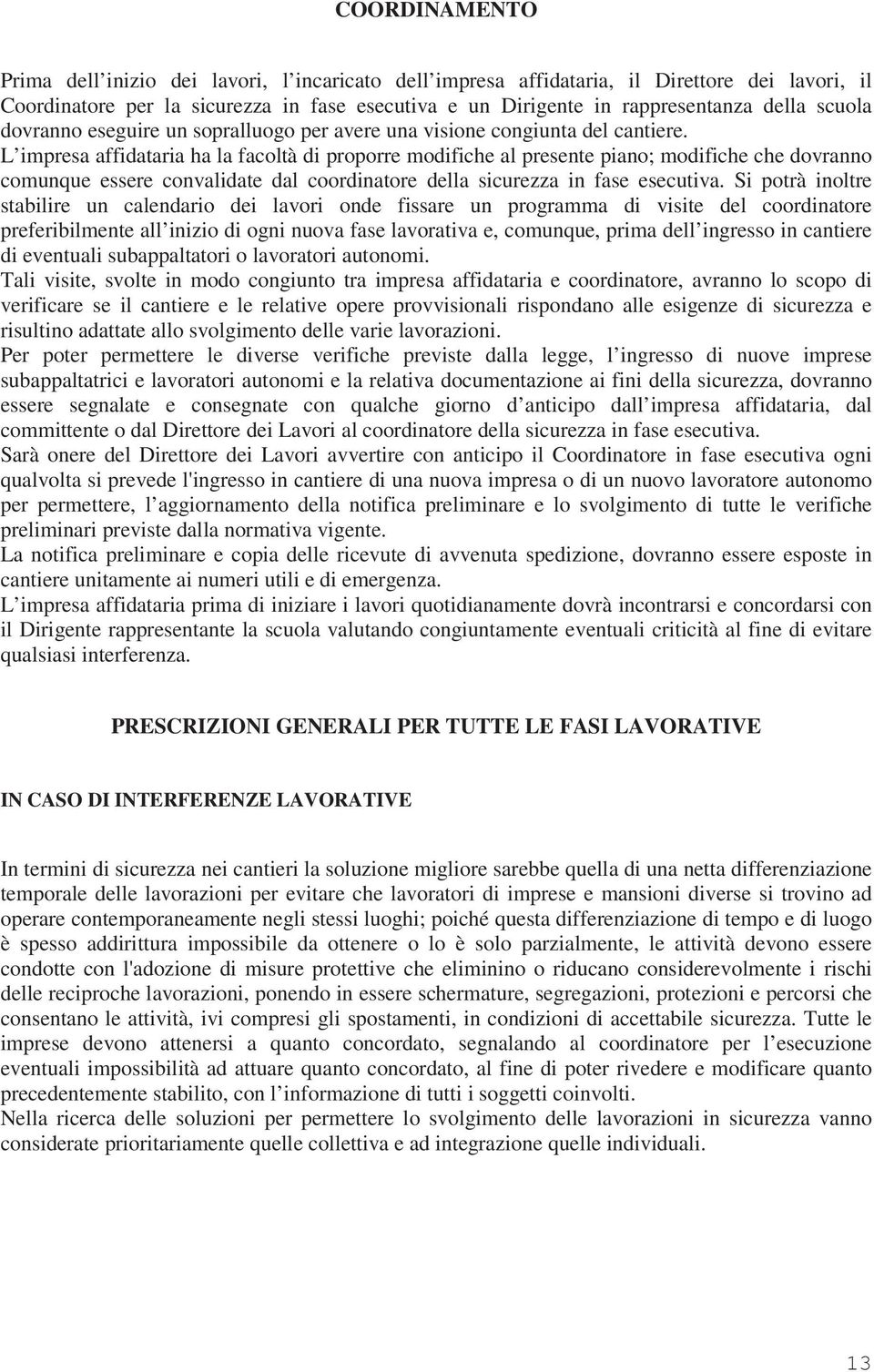 L impresa affidataria ha la facoltà di proporre modifiche al presente piano; modifiche che dovranno comunque essere convalidate dal coordinatore della sicurezza in fase esecutiva.