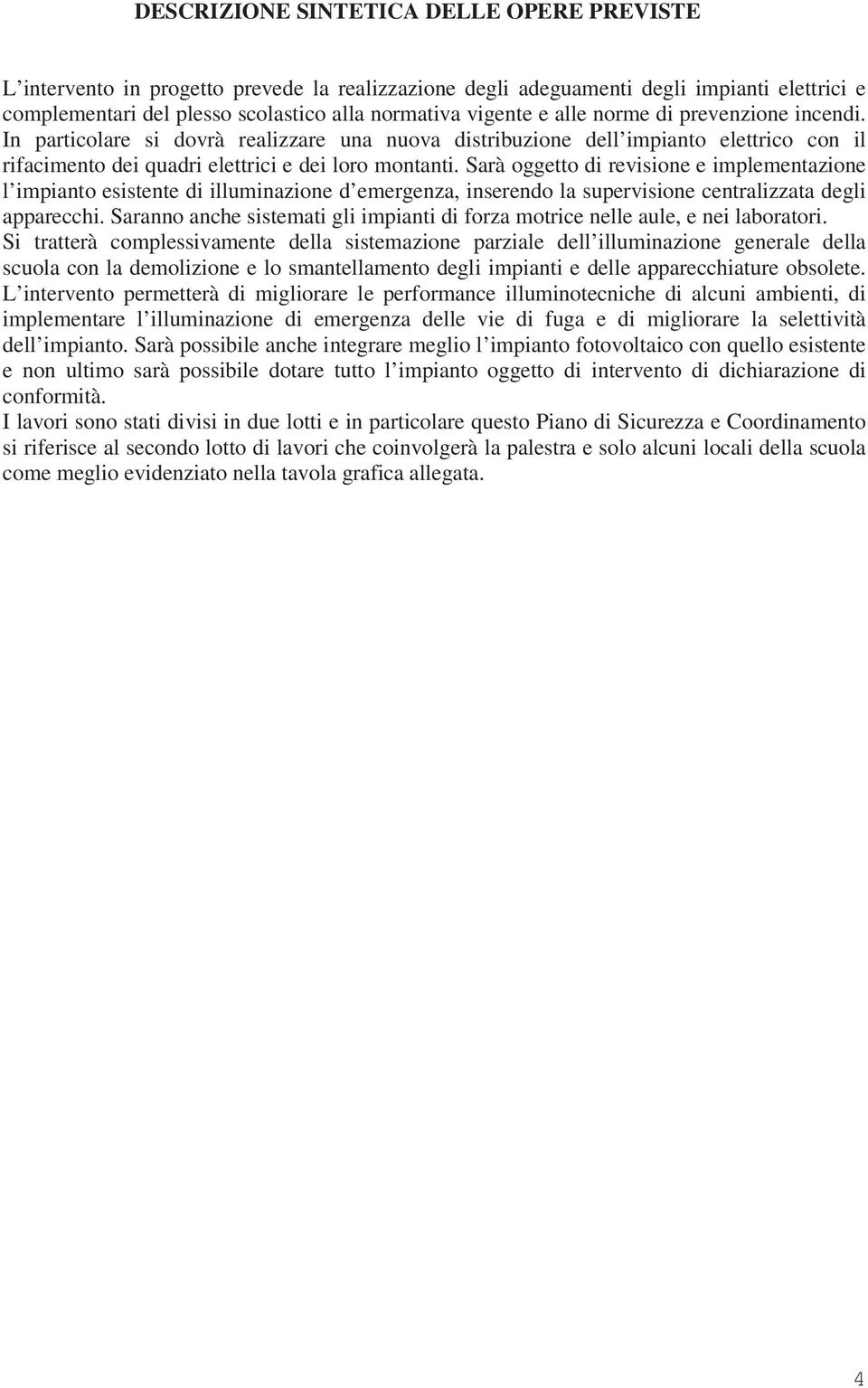 Sarà oggetto di revisione e implementazione l impianto esistente di illuminazione d emergenza, inserendo la supervisione centralizzata degli apparecchi.