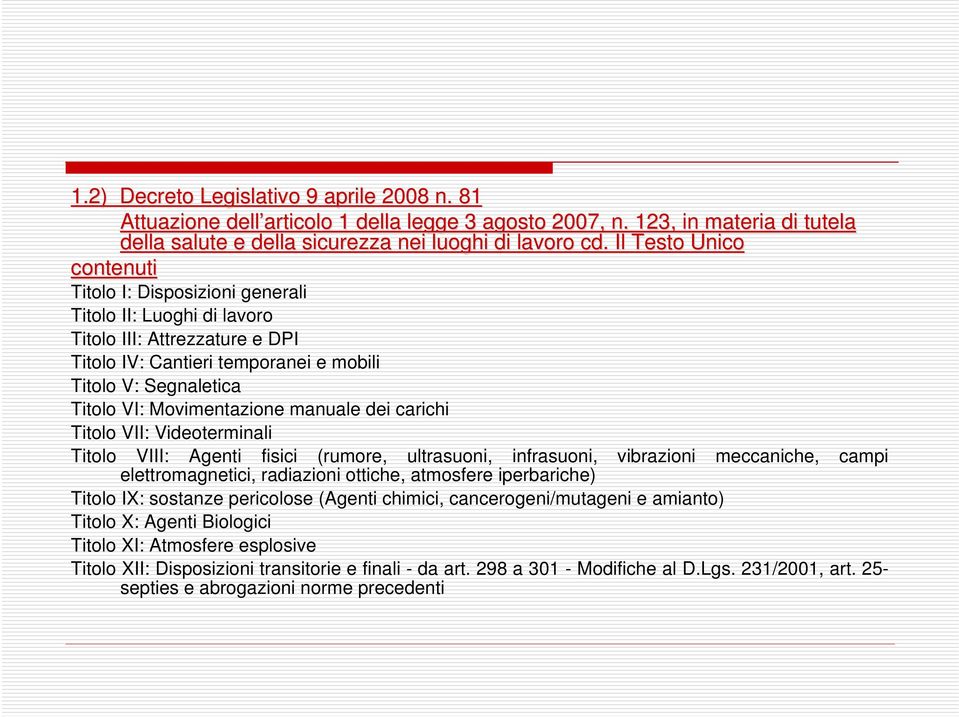 Movimentazione manuale dei carichi Titolo VII: Videoterminali Titolo VIII: Agenti fisici (rumore, ultrasuoni, infrasuoni, vibrazioni meccaniche, campi elettromagnetici, radiazioni ottiche, atmosfere