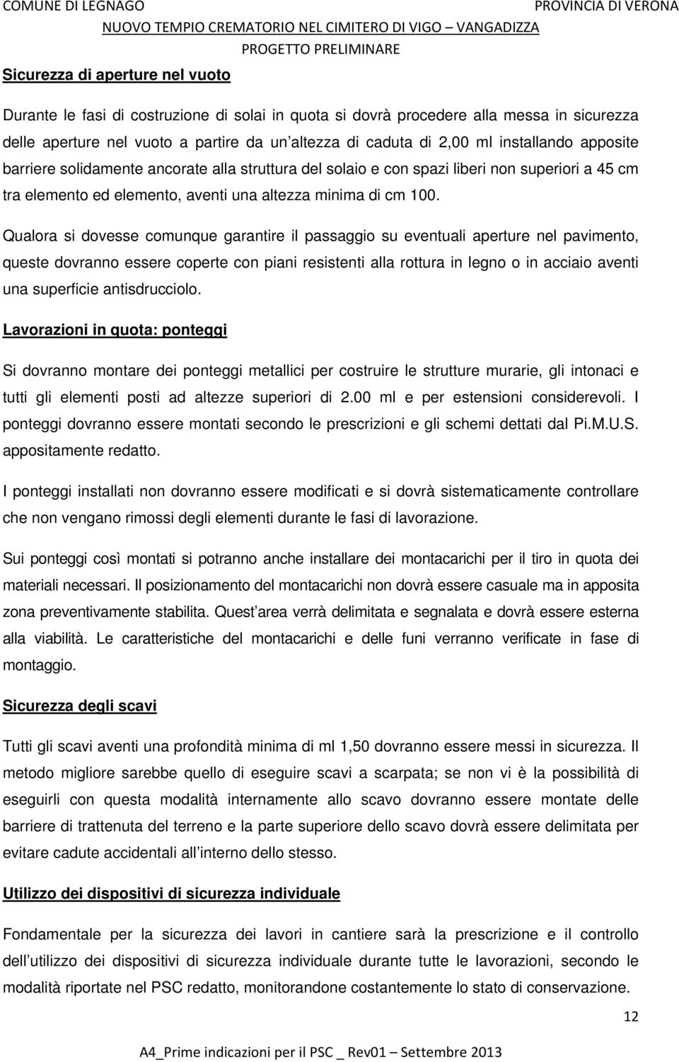 Qualora si dovesse comunque garantire il passaggio su eventuali aperture nel pavimento, queste dovranno essere coperte con piani resistenti alla rottura in legno o in acciaio aventi una superficie