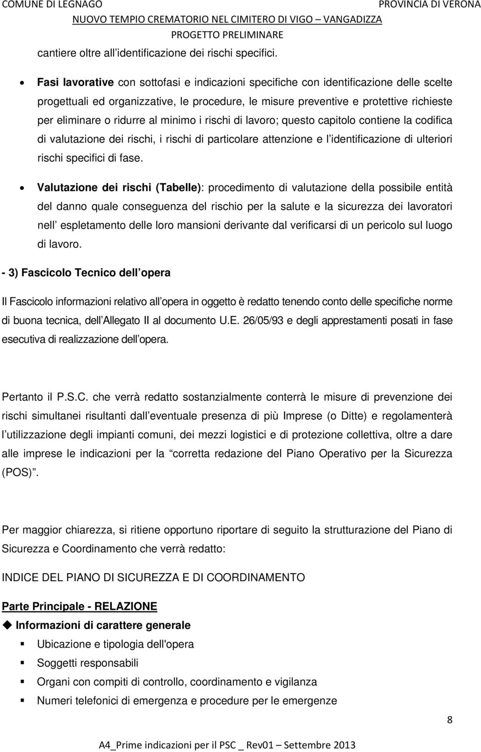 al minimo i rischi di lavoro; questo capitolo contiene la codifica di valutazione dei rischi, i rischi di particolare attenzione e l identificazione di ulteriori rischi specifici di fase.