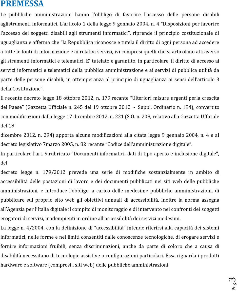 di ogni persona ad accedere a tutte le fonti di informazione e ai relativi servizi, ivi compresi quelli che si articolano attraverso gli strumenti informatici e telematici.