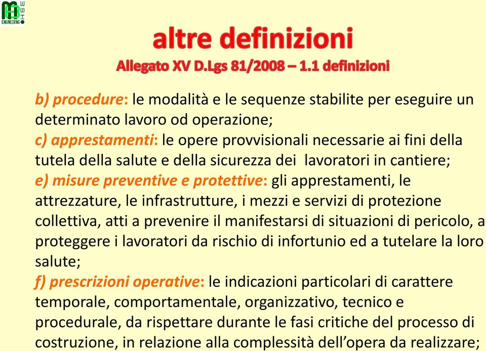 prevenire il manifestarsi di situazioni di pericolo, a proteggere i lavoratori da rischio di infortunio ed a tutelare la loro salute; f) prescrizioni operative: le indicazioni particolari di