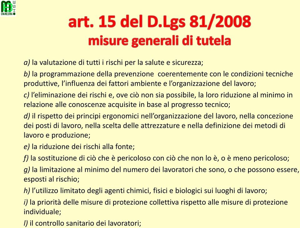 dei principi ergonomici nell organizzazione del lavoro, nella concezione dei posti di lavoro, nella scelta delle attrezzature e nella definizione dei metodi di lavoro e produzione; e) la riduzione