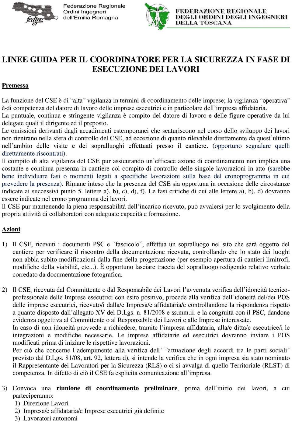 La puntuale, continua e stringente vigilanza è compito del datore di lavoro e delle figure operative da lui delegate quali il dirigente ed il preposto.