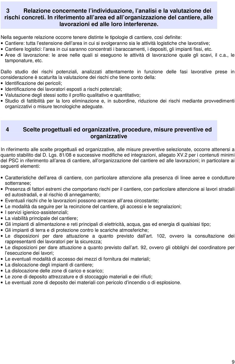 Cantiere logistici: l area in cui saranno concentrati i baraccamenti, i depositi, gli impianti fissi, etc.