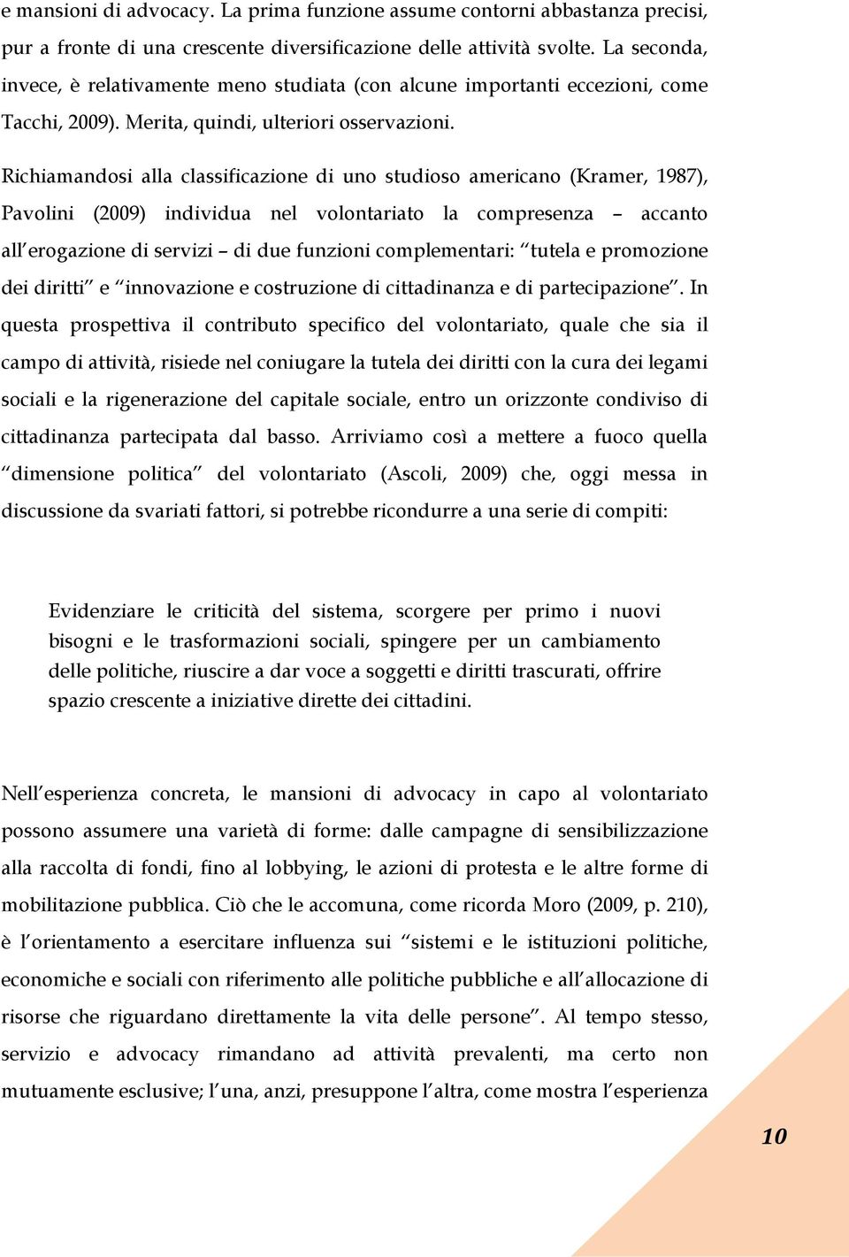 Richiamandosi alla classificazione di uno studioso americano (Kramer, 1987), Pavolini (2009) individua nel volontariato la compresenza accanto all erogazione di servizi di due funzioni complementari: