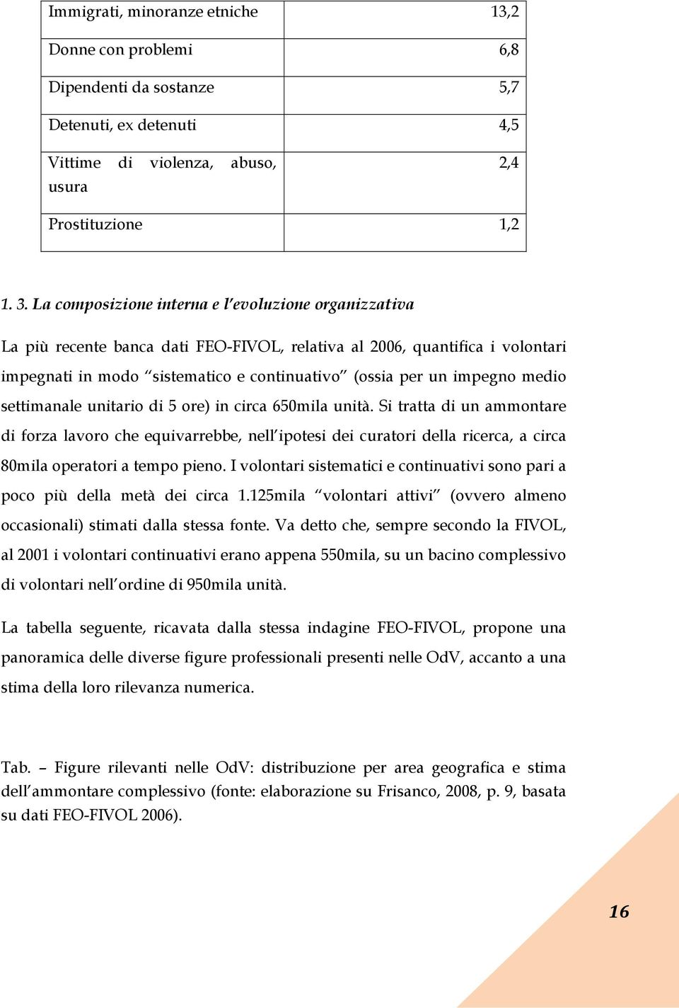 medio settimanale unitario di 5 ore) in circa 650mila unità.