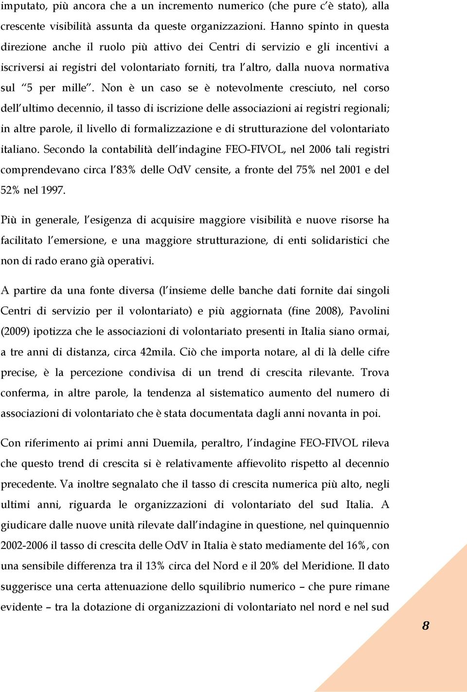 Non è un caso se è notevolmente cresciuto, nel corso dell ultimo decennio, il tasso di iscrizione delle associazioni ai registri regionali; in altre parole, il livello di formalizzazione e di