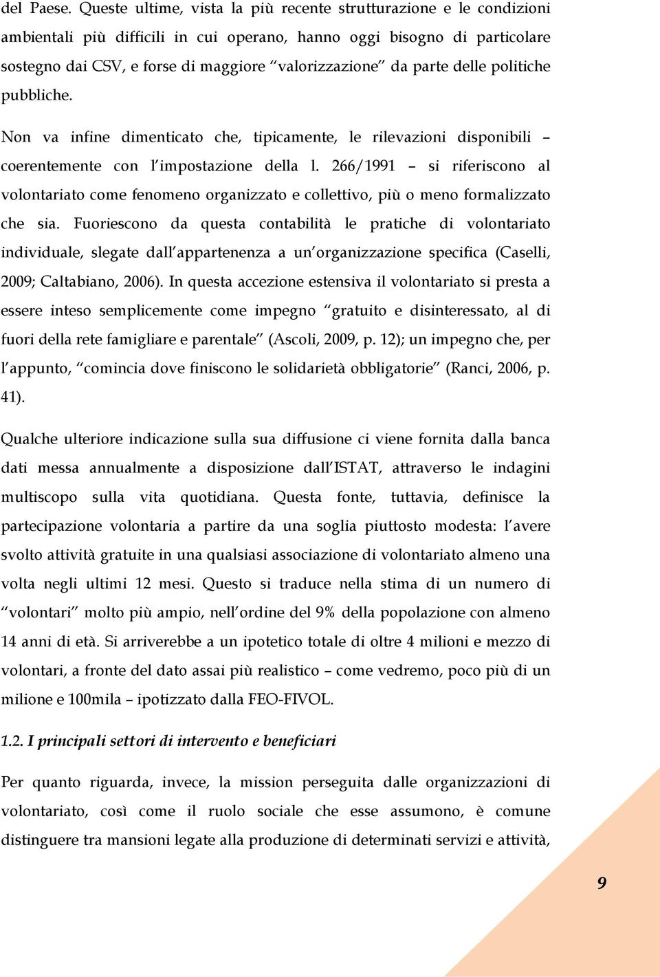 parte delle politiche pubbliche. Non va infine dimenticato che, tipicamente, le rilevazioni disponibili coerentemente con l impostazione della l.