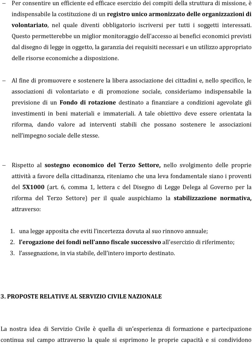 Questo permetterebbe un miglior monitoraggio dell'accesso ai benefici economici previsti dal disegno di legge in oggetto, la garanzia dei requisiti necessari e un utilizzo appropriato delle risorse