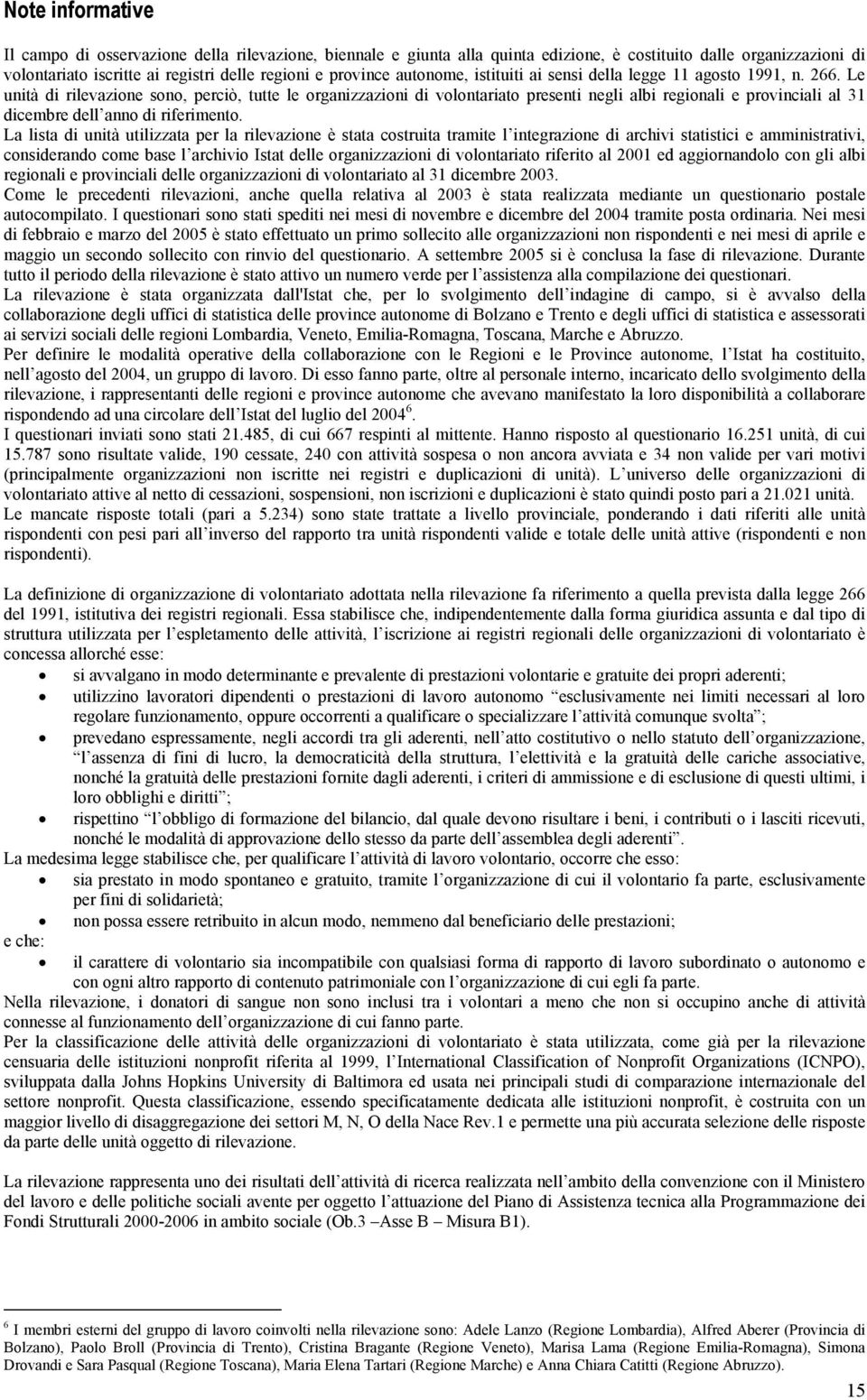 Le unità di rilevazione sono, perciò, tutte le organizzazioni di volontariato presenti negli albi regionali e provinciali al 31 dicembre dell anno di riferimento.