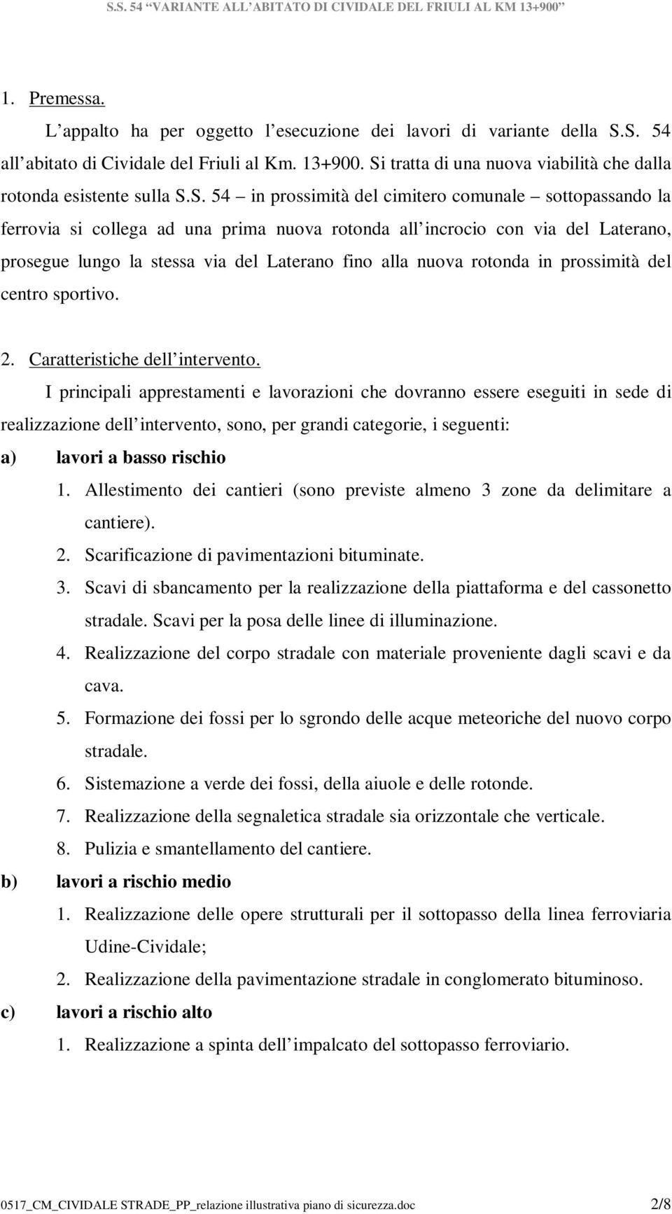 Laterano, prosegue lungo la stessa via del Laterano fino alla nuova rotonda in prossimità del centro sportivo. 2. Caratteristiche dell intervento.