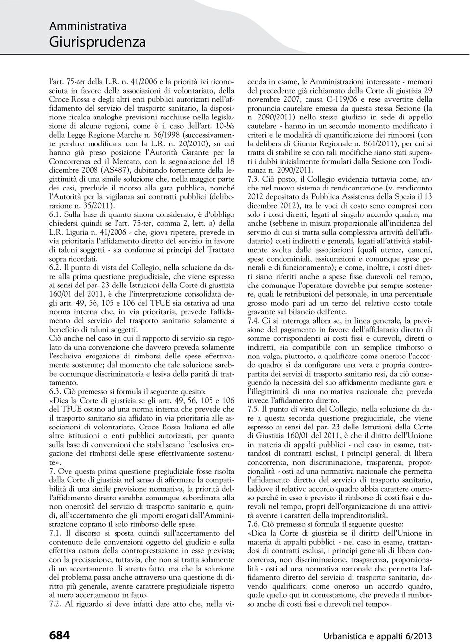 la disposizione ricalca analoghe previsioni racchiuse nella legislazione di alcune regioni, come è il caso dell art. 10-bis della Legge Regione Marche n.