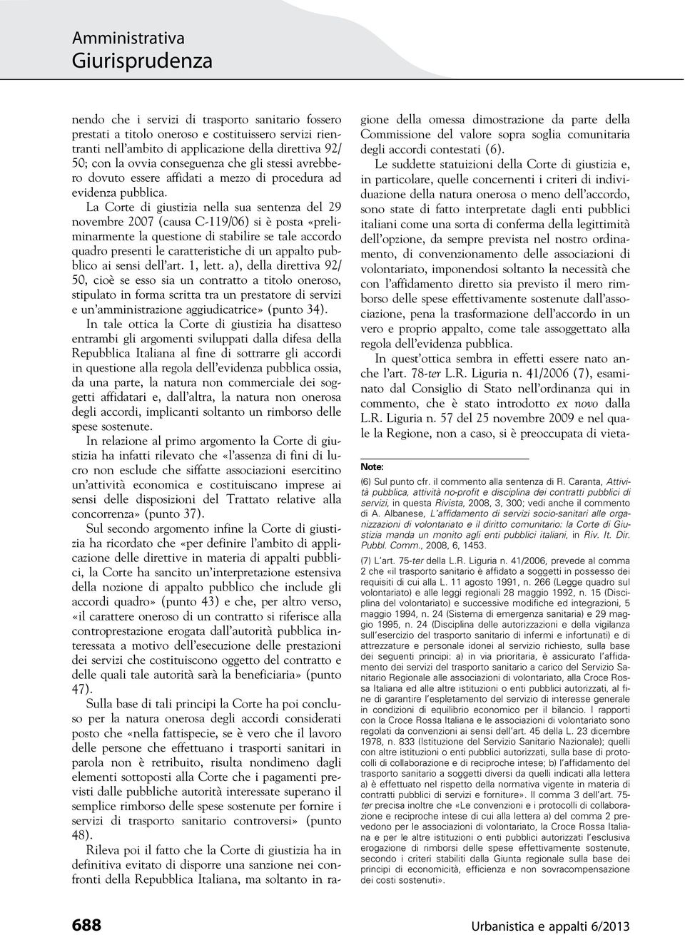 La Corte di giustizia nella sua sentenza del 29 novembre 2007 (causa C-119/06) si è posta «preliminarmente la questione di stabilire se tale accordo quadro presenti le caratteristiche di un appalto