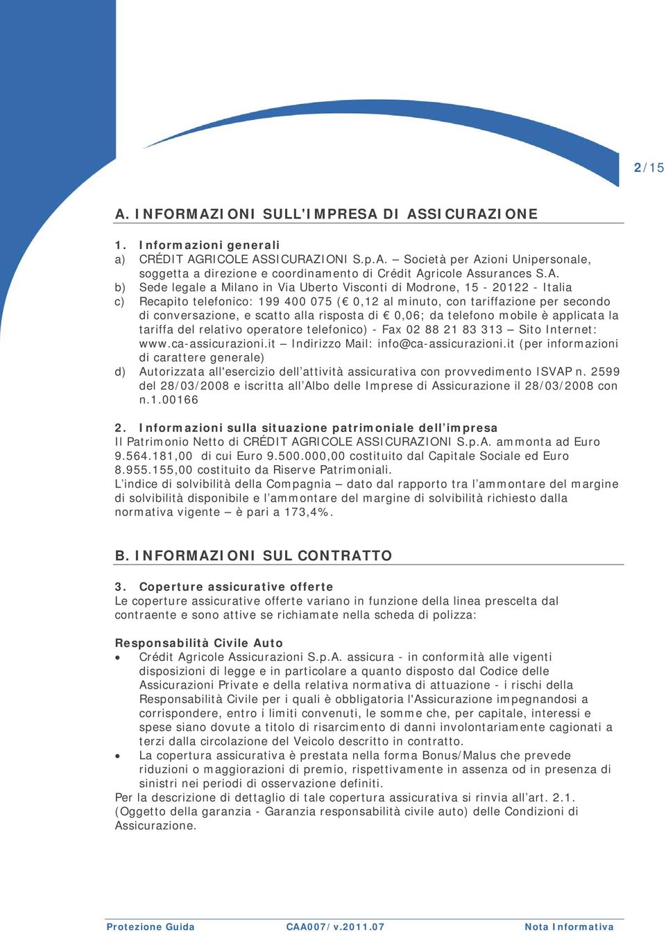 risposta di 0,06; da telefono mobile è applicata la tariffa del relativo operatore telefonico) - Fax 02 88 21 83 313 Sito Internet: www.ca-assicurazioni.it Indirizzo Mail: info@ca-assicurazioni.