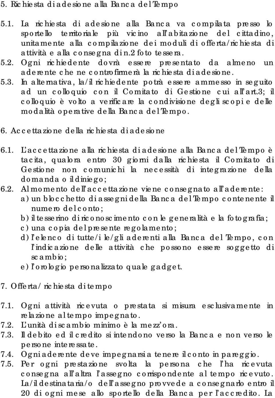 alla consegna di n.2 foto tessera. 5.2. Ogni richiedente dovrà essere presentato da almeno un aderente che ne controfirmerà la richiesta di adesione. 5.3.