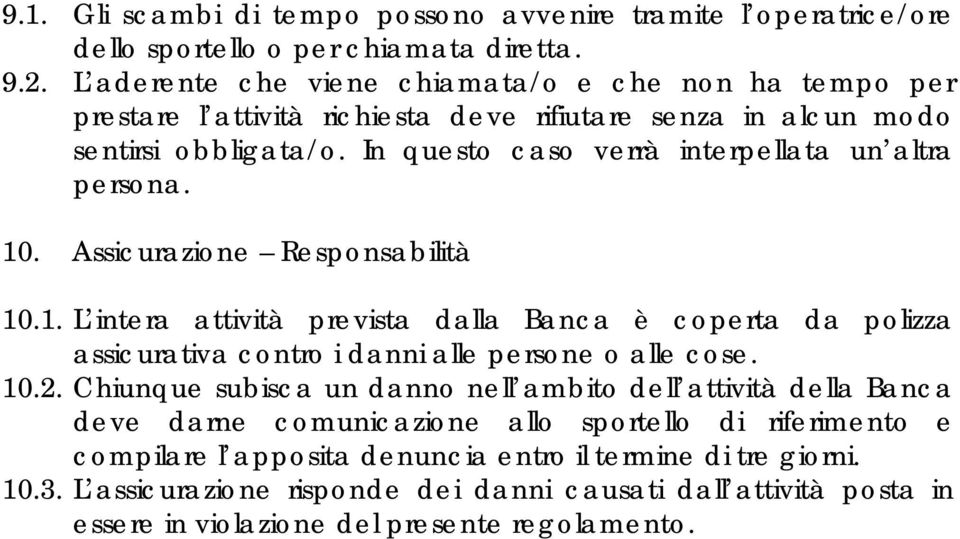 In questo caso verrà interpellata un altra persona. 10. Assicurazione Responsabilità 10.1. L intera attività prevista dalla Banca è coperta da polizza assicurativa contro i danni alle persone o alle cose.