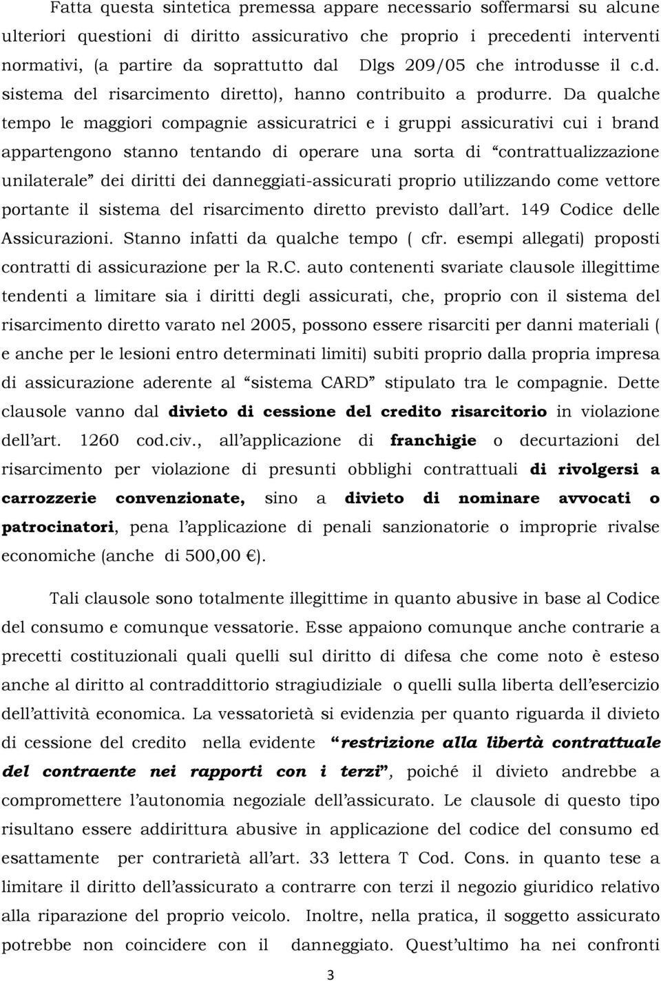 Da qualche tempo le maggiori compagnie assicuratrici e i gruppi assicurativi cui i brand appartengono stanno tentando di operare una sorta di contrattualizzazione unilaterale dei diritti dei