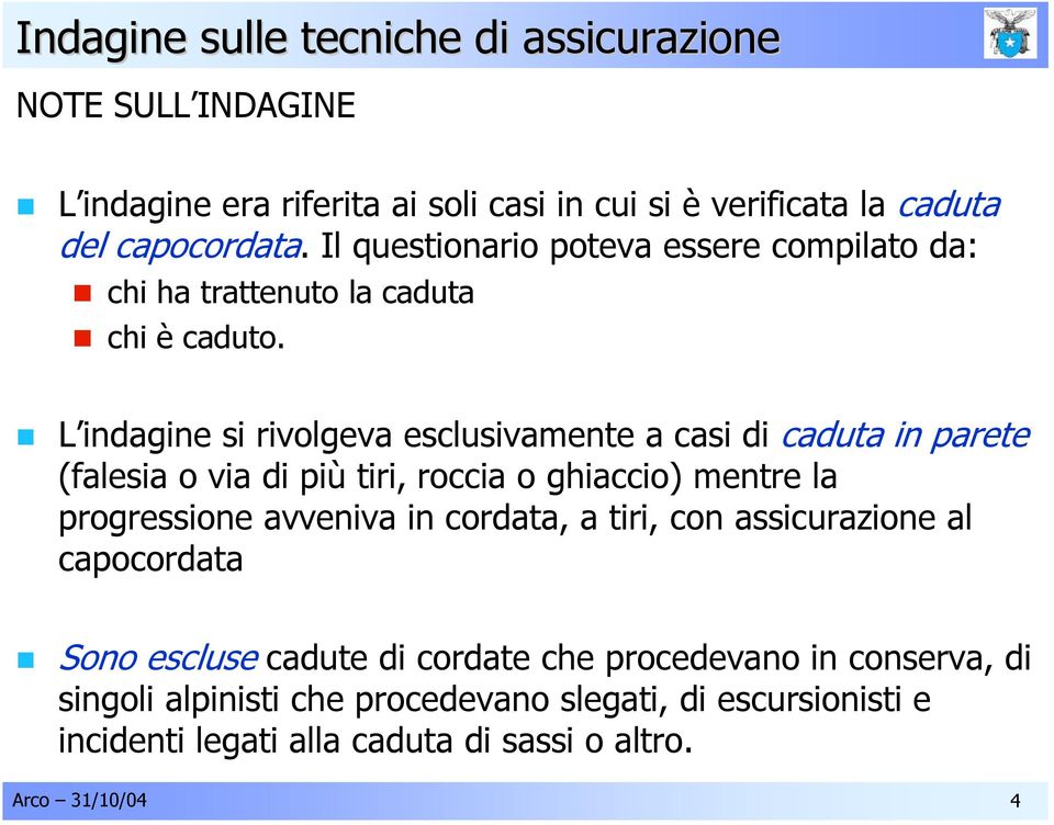 L indagine si rivolgeva esclusivamente a casi di caduta in parete (falesia o via di più tiri, roccia o ghiaccio) mentre la progressione avveniva in