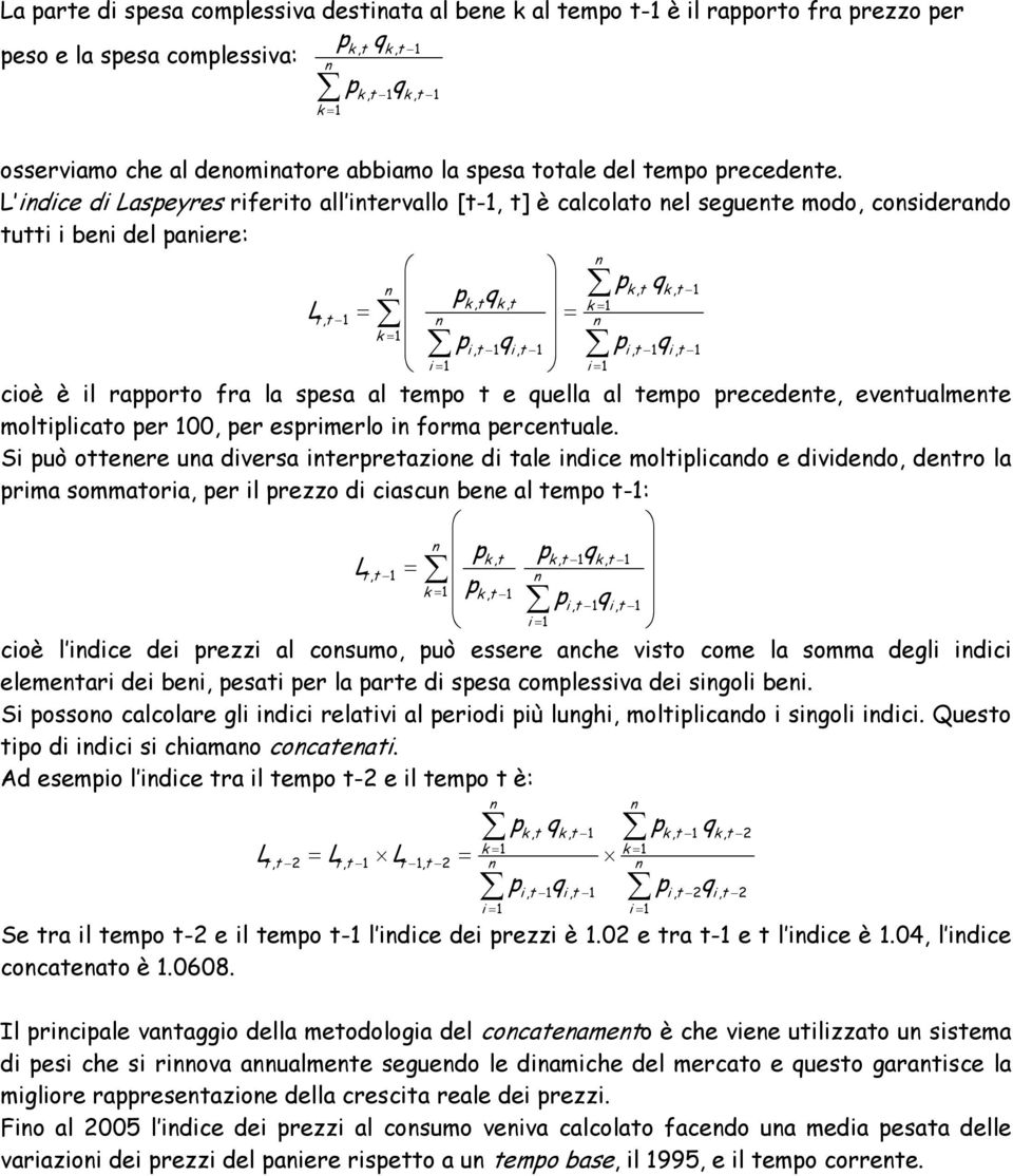 L idice di Laspeyres riferito all itervallo [t-1, t] è calcolato el seguete modo, cosiderado tutti i bei del paiere:, qkt, 1, q kt, k = 1 Ltt = = k = 1 pit, 1 q it pit qit, 1 i = 1 i = 1 cioè è il