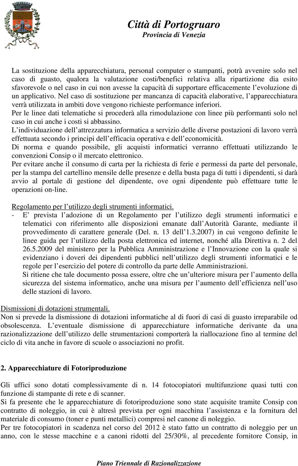 Nel caso di sostituzione per mancanza di capacità elaborative, l apparecchiatura verrà utilizzata in ambiti dove vengono richieste performance inferiori.