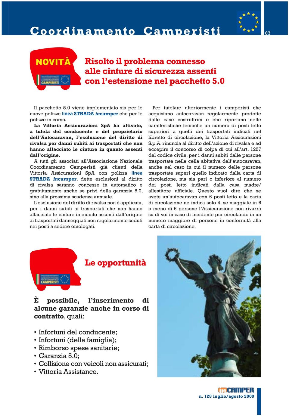 La Vittoria Assicurazioni SpA ha attivato, a tutela del conducente e del proprietario dell Autocaravan, l esclusione del diritto di rivalsa per danni subiti ai trasportati che non hanno allacciato le