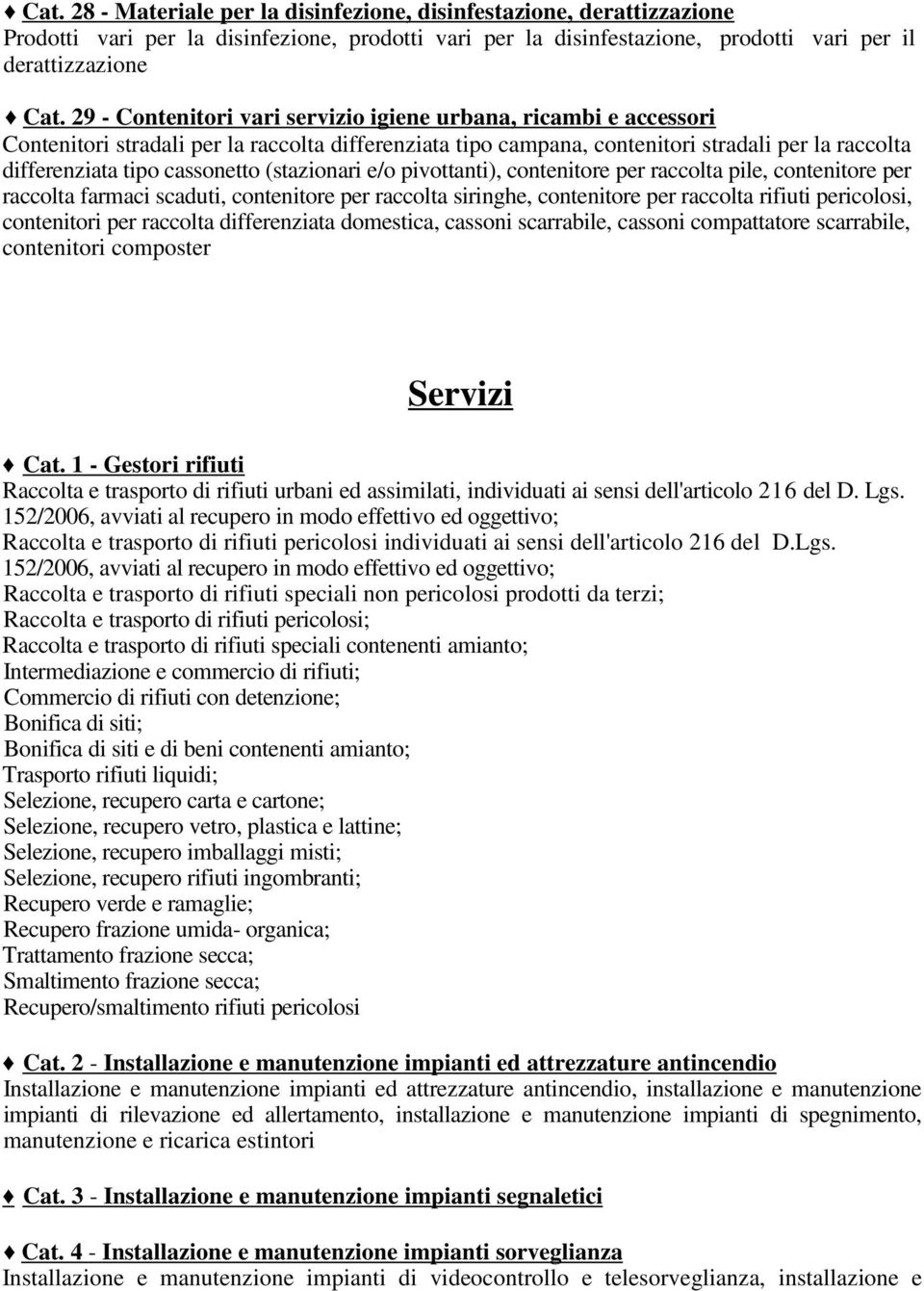 (stazionari e/o pivottanti), contenitore per raccolta pile, contenitore per raccolta farmaci scaduti, contenitore per raccolta siringhe, contenitore per raccolta rifiuti pericolosi, contenitori per