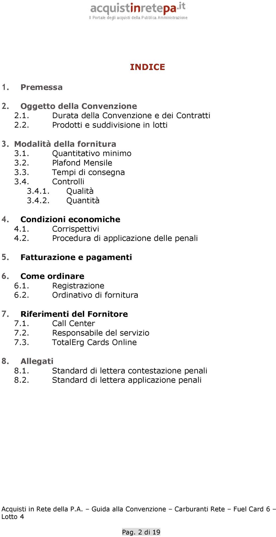 Fatturazione e pagamenti 6. Come ordinare 6.1. Registrazione 6.2. Ordinativo di fornitura 7. Riferimenti del Fornitore 7.1. Call Center 7.2. Responsabile del servizio 7.