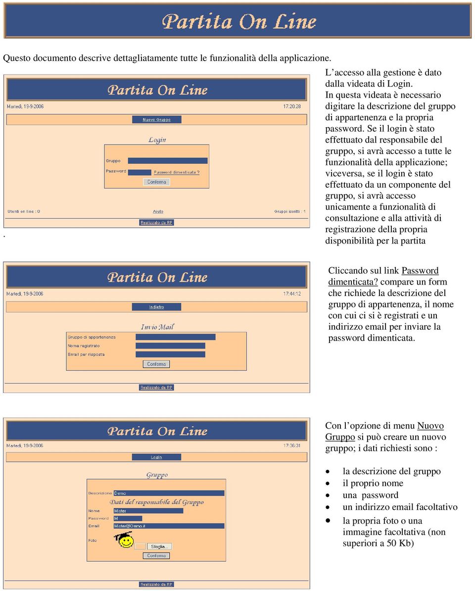 Se il login è stato effettuato dal responsabile del gruppo, si avrà accesso a tutte le funzionalità della applicazione; viceversa, se il login è stato effettuato da un componente del gruppo, si avrà