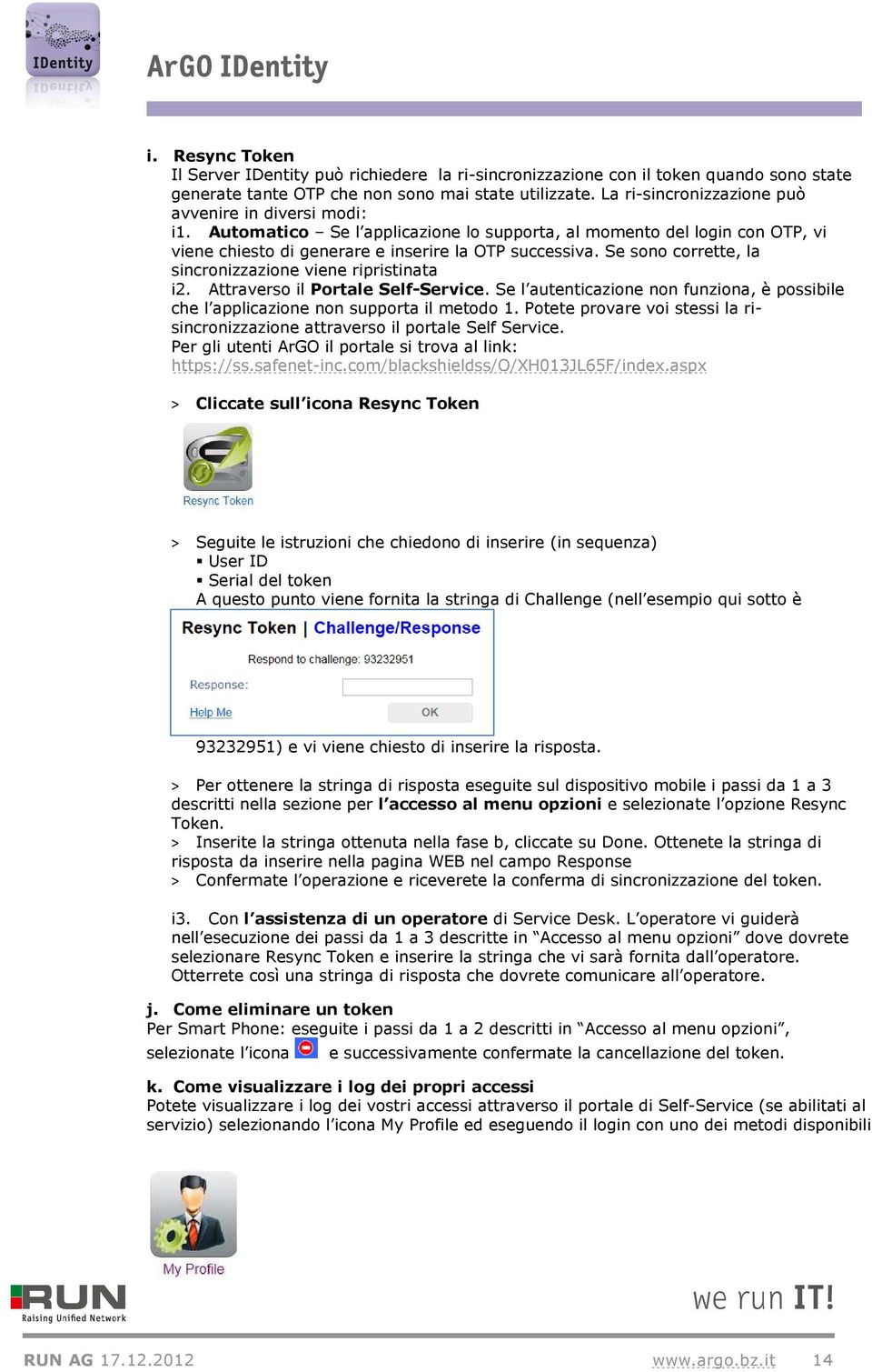 Se sono corrette, la sincronizzazione viene ripristinata i2. Attraverso il Portale Self-Service. Se l autenticazione non funziona, è possibile che l applicazione non supporta il metodo 1.