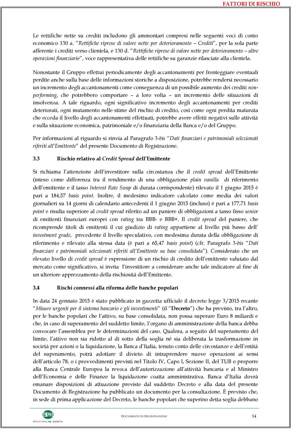 Rettifiche riprese di valore nette per deterioramento altre operazioni finanziarie, voce rappresentativa delle rettifiche su garanzie rilasciate alla clientela.