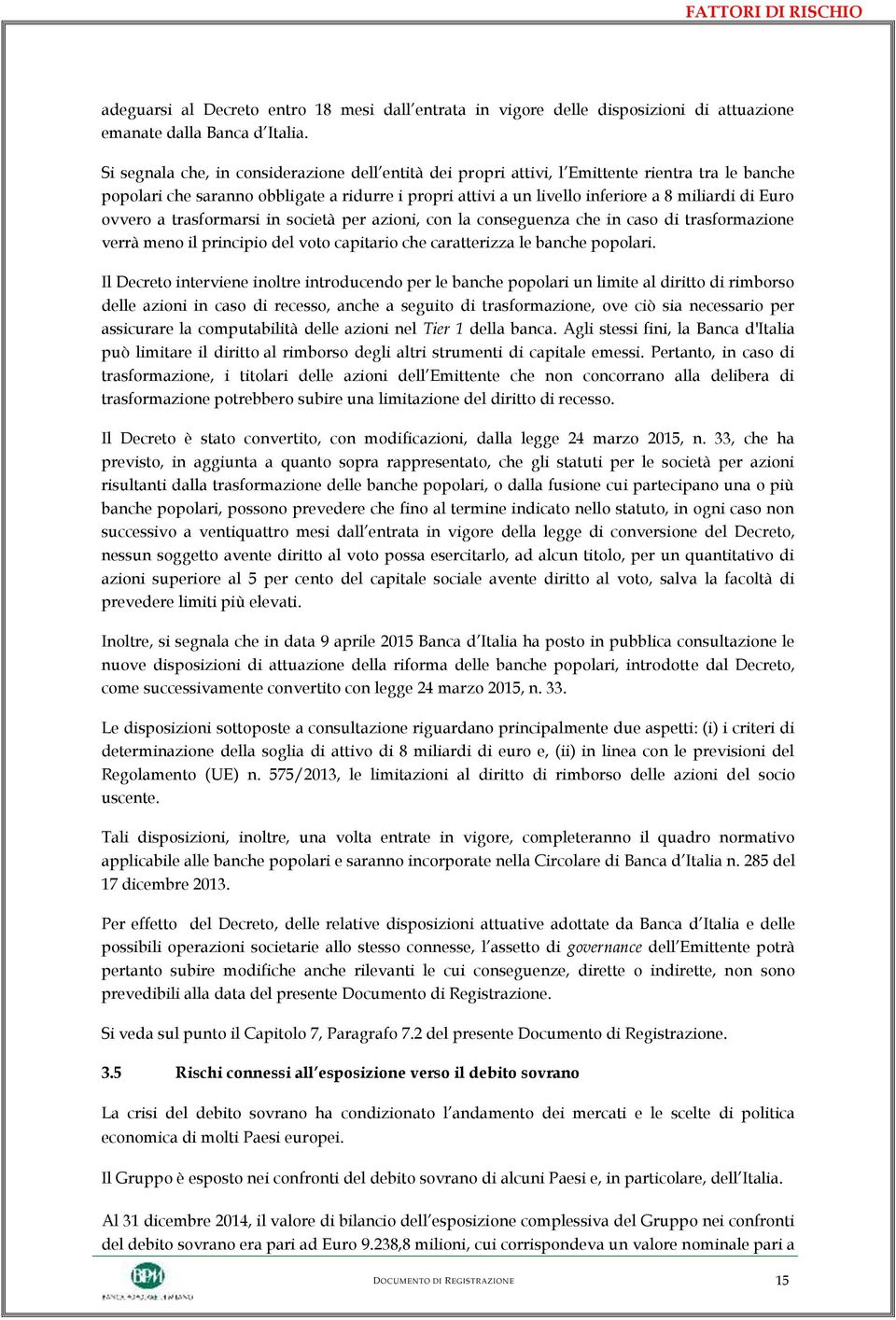 ovvero a trasformarsi in società per azioni, con la conseguenza che in caso di trasformazione verrà meno il principio del voto capitario che caratterizza le banche popolari.