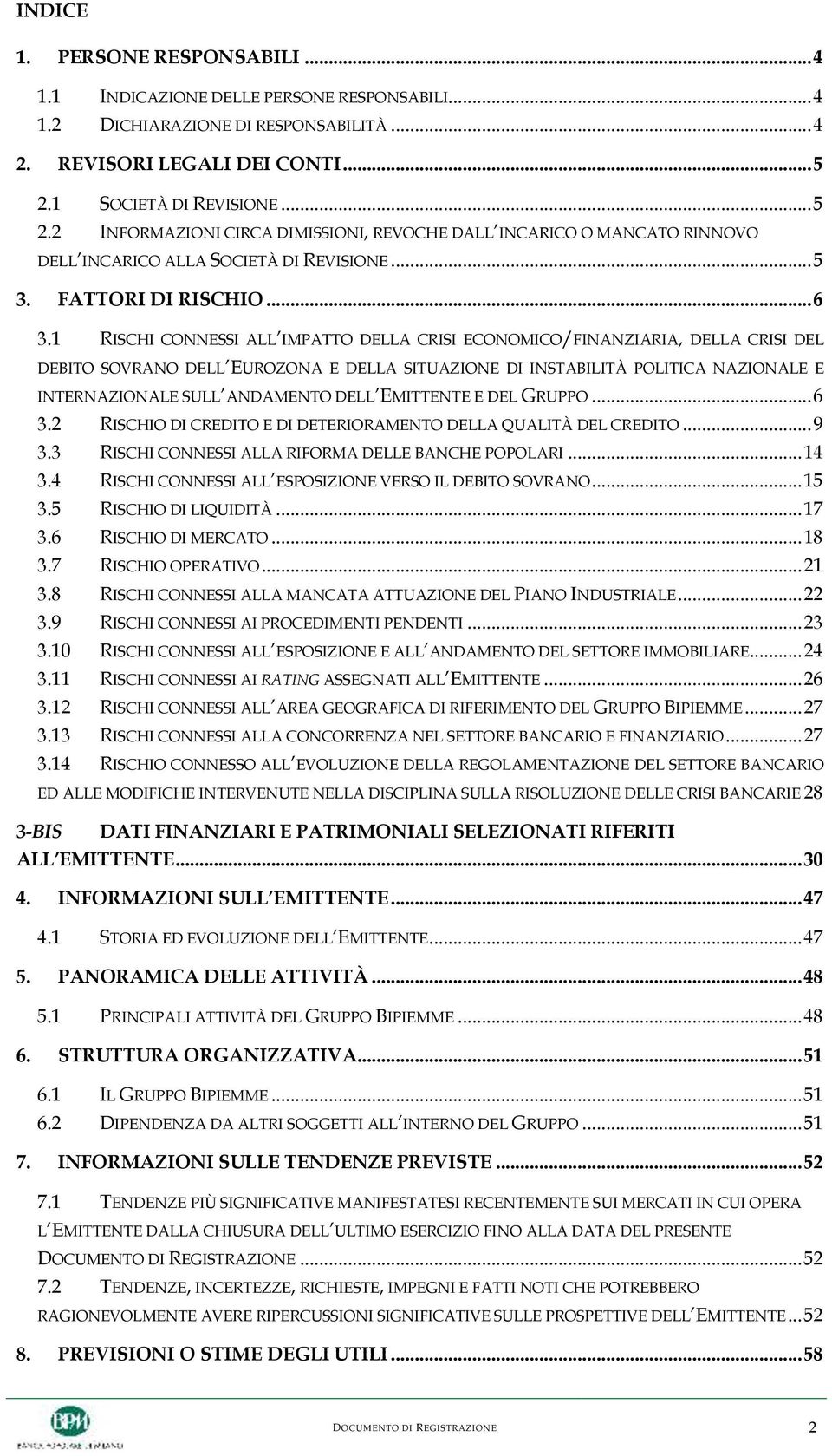 1 RISCHI CONNESSI ALL IMPATTO DELLA CRISI ECONOMICO/FINANZIARIA, DELLA CRISI DEL DEBITO SOVRANO DELL EUROZONA E DELLA SITUAZIONE DI INSTABILITÀ POLITICA NAZIONALE E INTERNAZIONALE SULL ANDAMENTO DELL