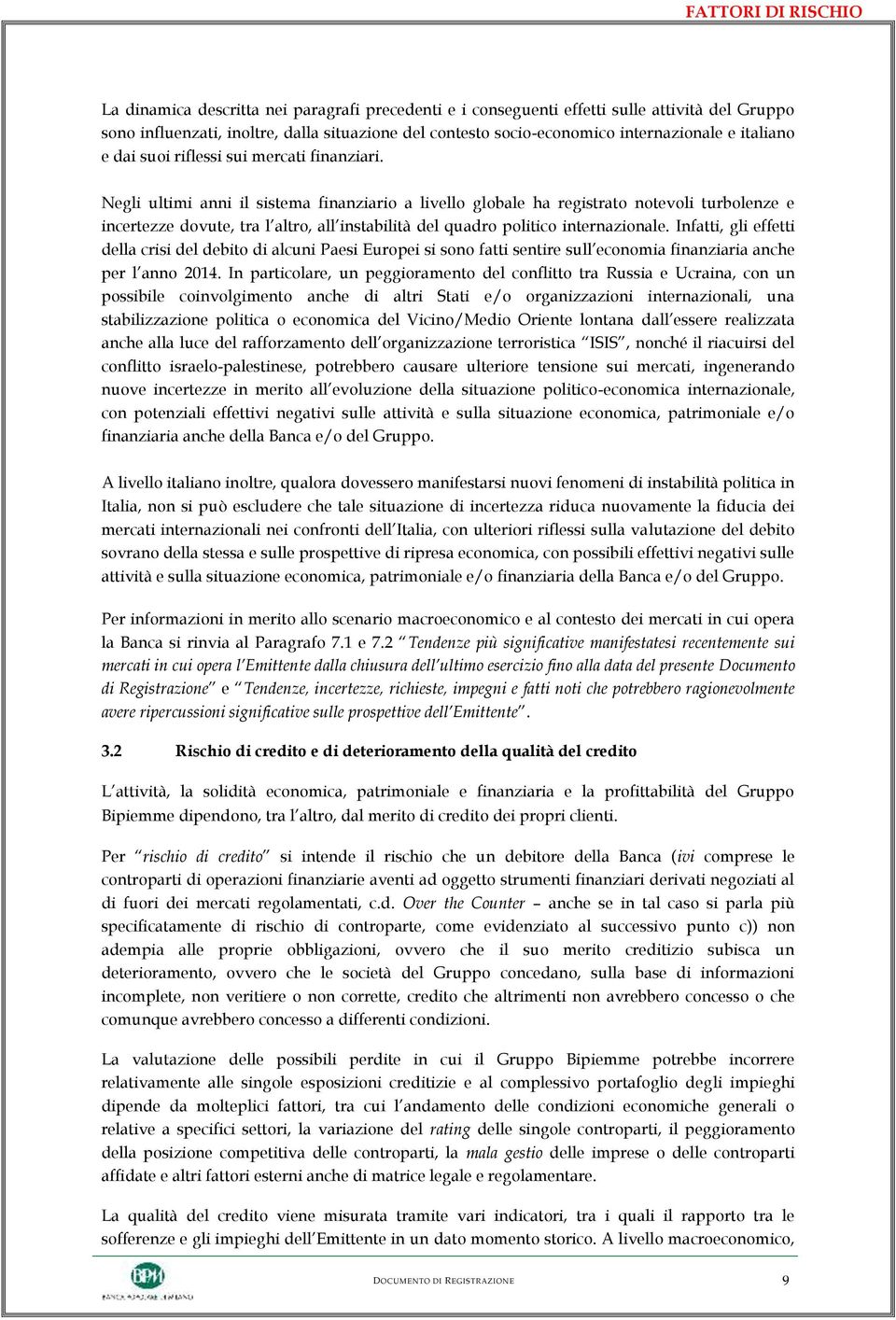 Negli ultimi anni il sistema finanziario a livello globale ha registrato notevoli turbolenze e incertezze dovute, tra l altro, all instabilità del quadro politico internazionale.