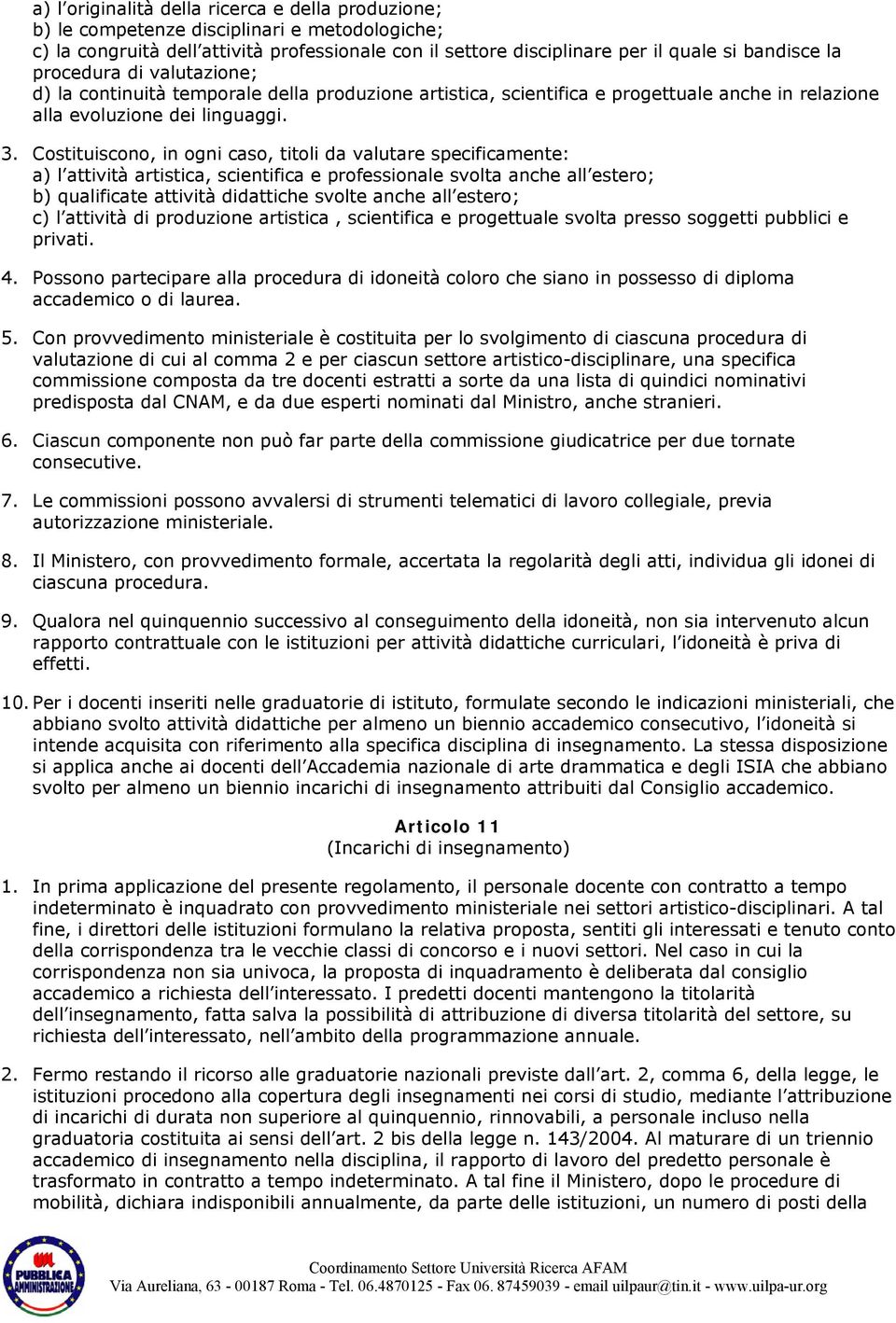 Costituiscono, in ogni caso, titoli da valutare specificamente: a) l attività artistica, scientifica e professionale svolta anche all estero; b) qualificate attività didattiche svolte anche all